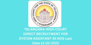 TELANGANA HIGH COURT DIRECT RECRUITMENT FOR SYSTEM ASSISTANT 45 NOS Last Date 11-02-2023