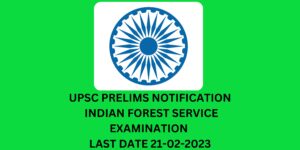 UPSC PRELIMS NOTIFICATION INDIAN FOREST SERVICE EXAMINATION LAST DATE 21-02-2023